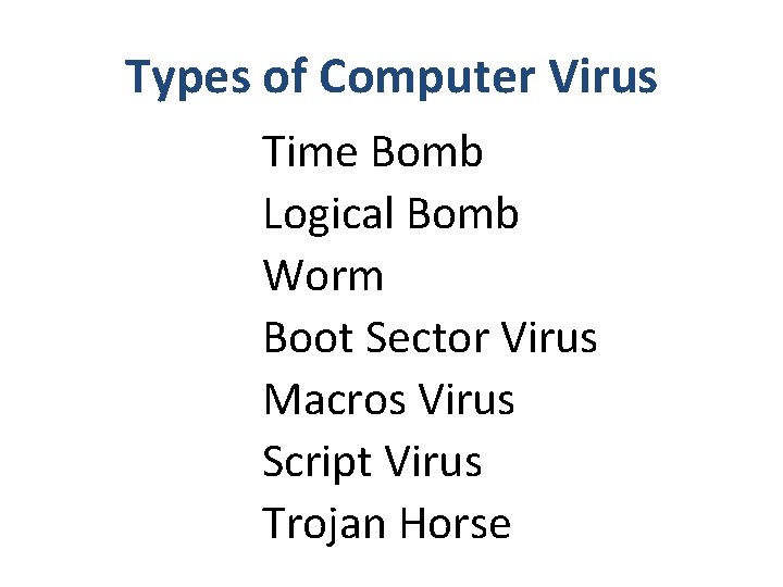 Types of Computer Virus Time Bomb Logical Bomb Worm Boot Sector Virus Macros Virus