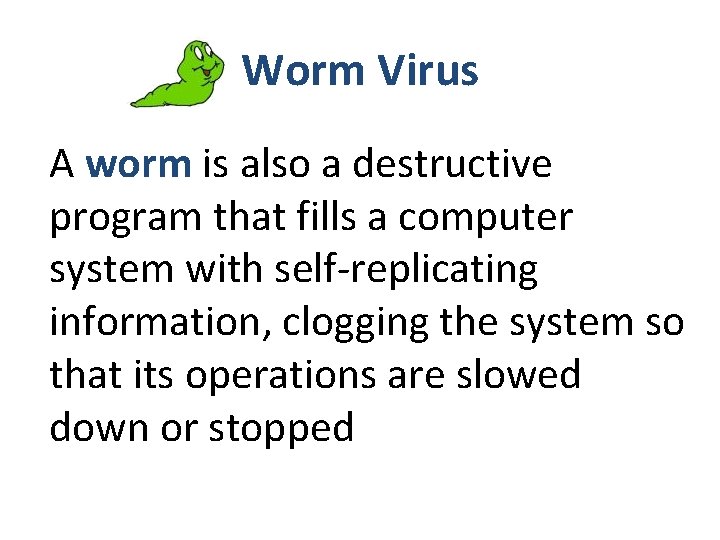 Worm Virus A worm is also a destructive program that fills a computer system