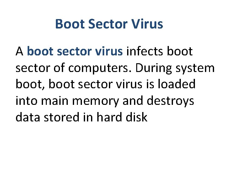 Boot Sector Virus A boot sector virus infects boot sector of computers. During system