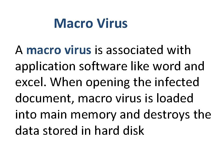 Macro Virus A macro virus is associated with application software like word and excel.