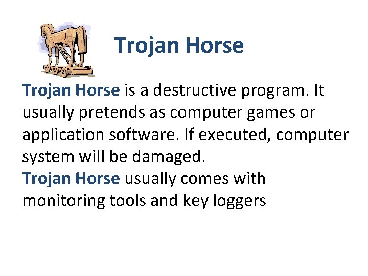 Trojan Horse is a destructive program. It usually pretends as computer games or application