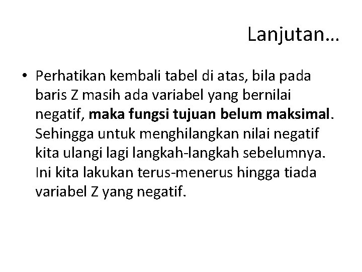 Lanjutan… • Perhatikan kembali tabel di atas, bila pada baris Z masih ada variabel