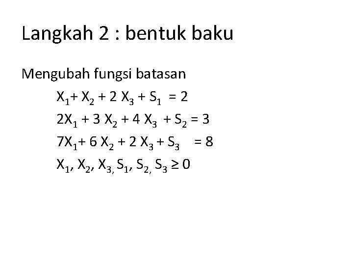 Langkah 2 : bentuk baku Mengubah fungsi batasan X 1 + X 2 +