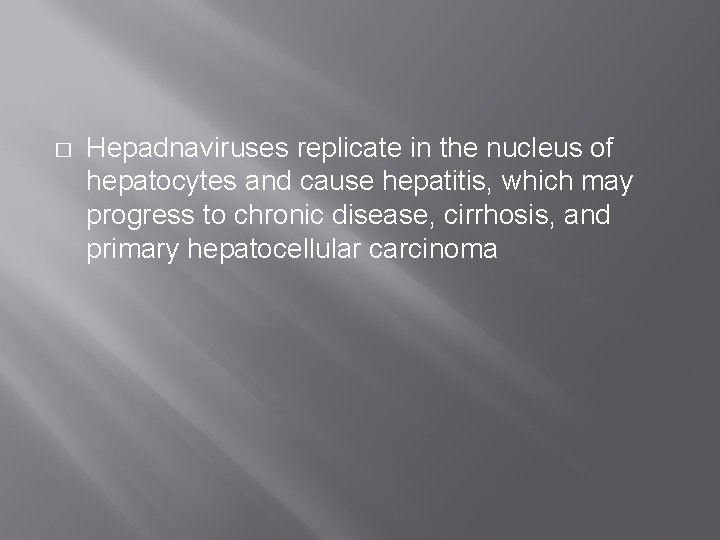 � Hepadnaviruses replicate in the nucleus of hepatocytes and cause hepatitis, which may progress