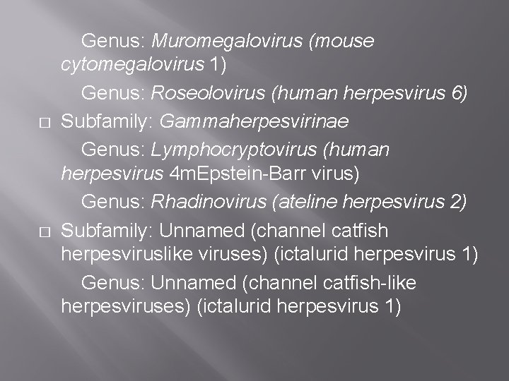 � � Genus: Muromegalovirus (mouse cytomegalovirus 1) Genus: Roseolovirus (human herpesvirus 6) Subfamily: Gammaherpesvirinae