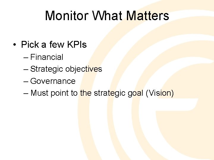 Monitor What Matters • Pick a few KPIs – Financial – Strategic objectives –