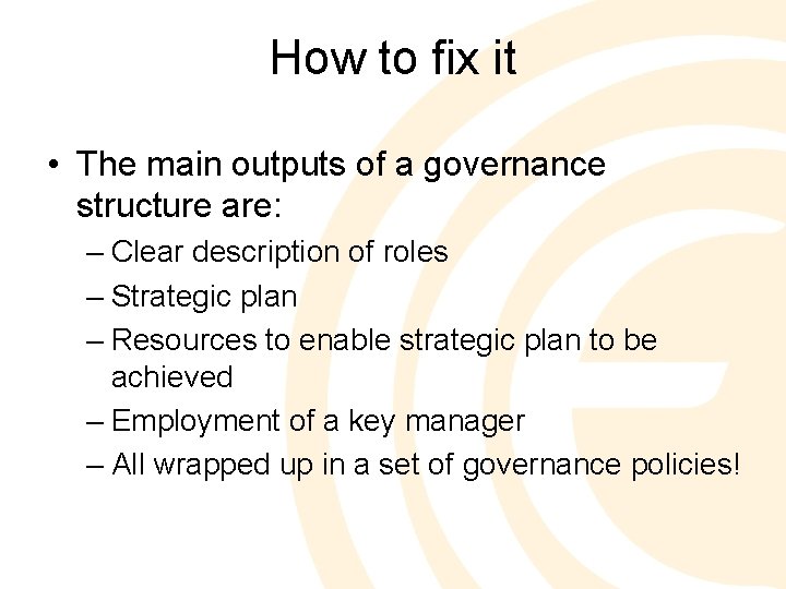 How to fix it • The main outputs of a governance structure are: –