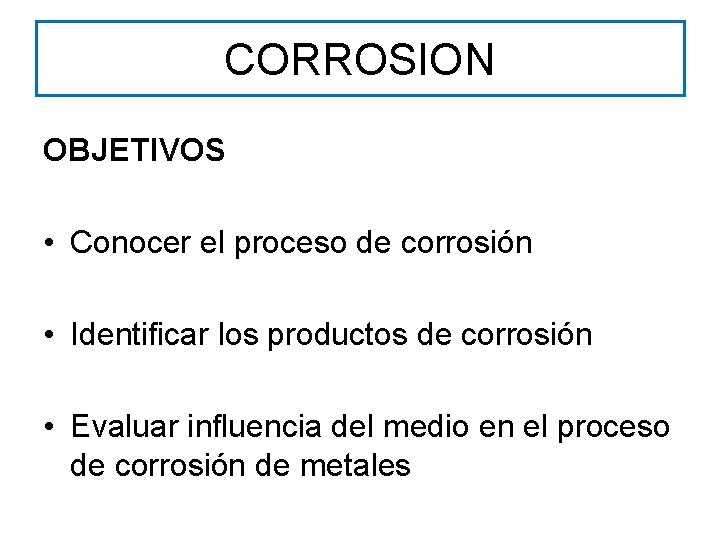 CORROSION OBJETIVOS • Conocer el proceso de corrosión • Identificar los productos de corrosión