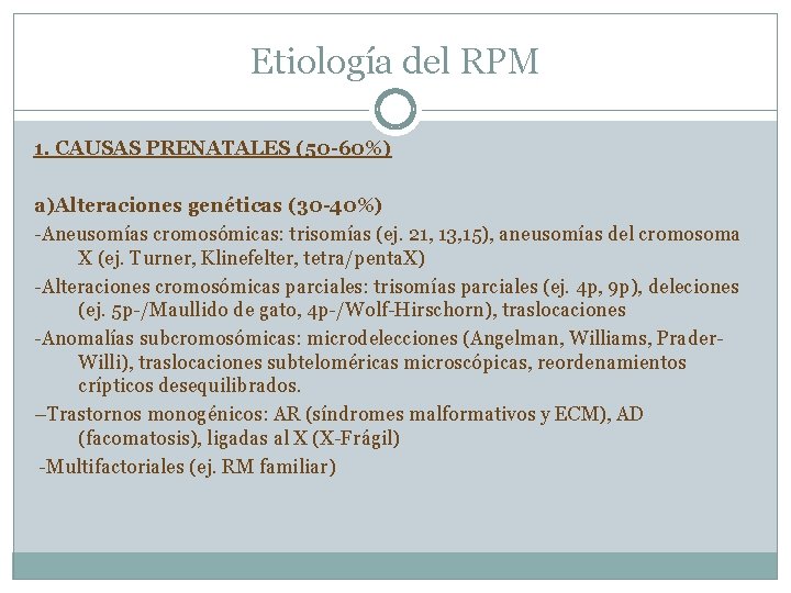 Etiología del RPM 1. CAUSAS PRENATALES (50 -60%) a)Alteraciones genéticas (30 -40%) -Aneusomías cromosómicas: