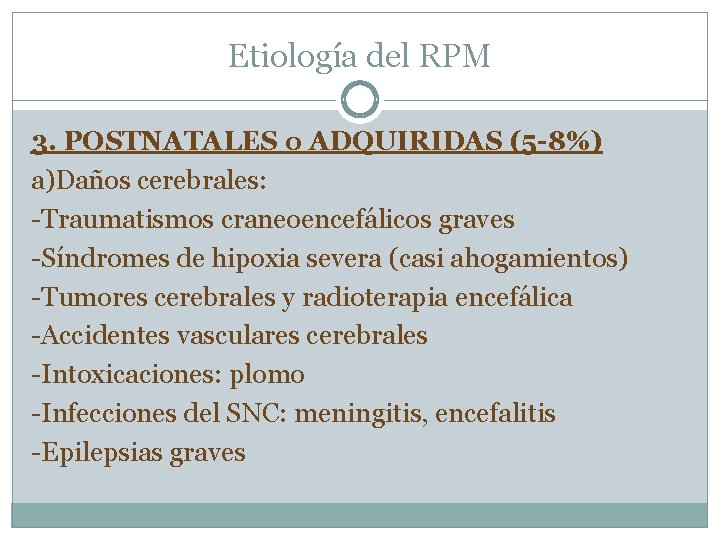 Etiología del RPM 3. POSTNATALES o ADQUIRIDAS (5 -8%) a)Daños cerebrales: -Traumatismos craneoencefálicos graves