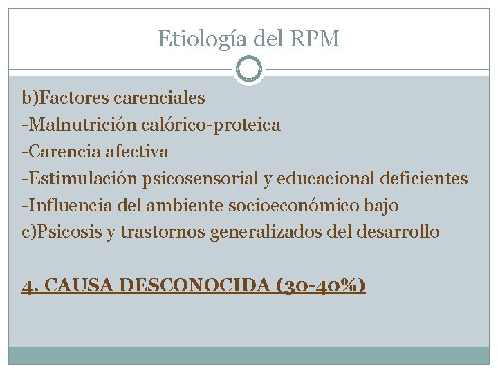 Etiología del RPM b)Factores carenciales -Malnutrición calórico-proteica -Carencia afectiva -Estimulación psicosensorial y educacional deficientes