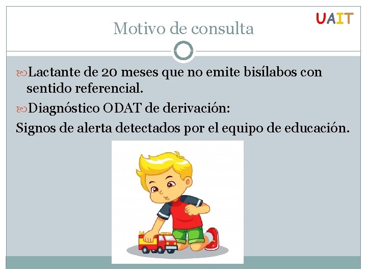 Motivo de consulta UAIT Lactante de 20 meses que no emite bisílabos con sentido