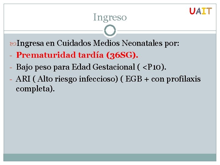 Ingreso UAIT Ingresa en Cuidados Medios Neonatales por: - Prematuridad tardía (36 SG). -