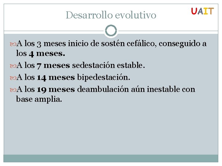 Desarrollo evolutivo UAIT A los 3 meses inicio de sostén cefálico, conseguido a los