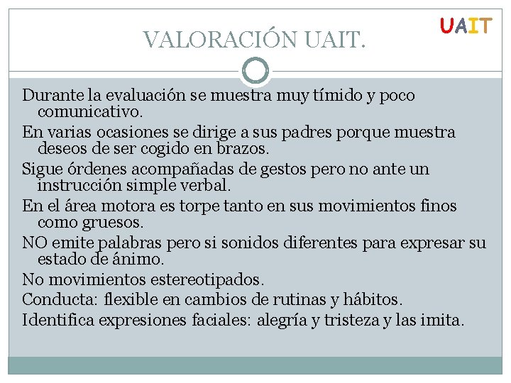 VALORACIÓN UAIT Durante la evaluación se muestra muy tímido y poco comunicativo. En varias