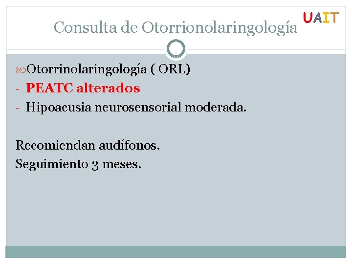 Consulta de Otorrionolaringología Otorrinolaringología ( ORL) - PEATC alterados - Hipoacusia neurosensorial moderada. Recomiendan