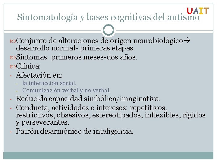UAIT Sintomatología y bases cognitivas del autismo Conjunto de alteraciones de origen neurobiológico desarrollo