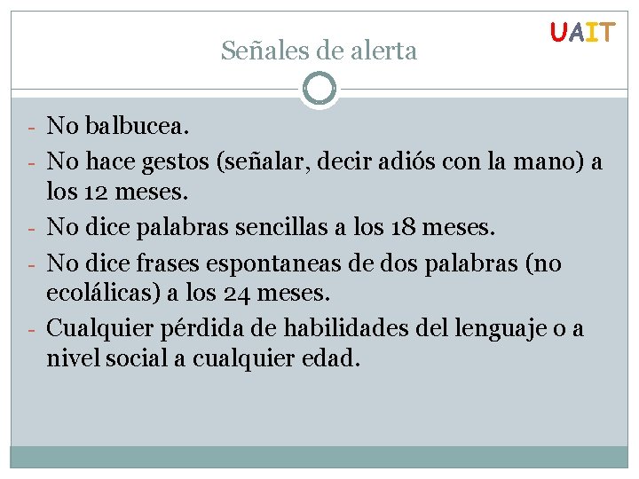 Señales de alerta UAIT - No balbucea. - No hace gestos (señalar, decir adiós