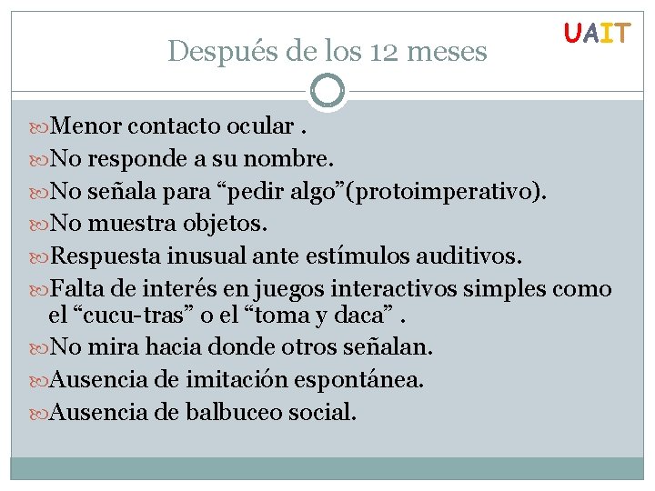 Después de los 12 meses UAIT Menor contacto ocular. No responde a su nombre.