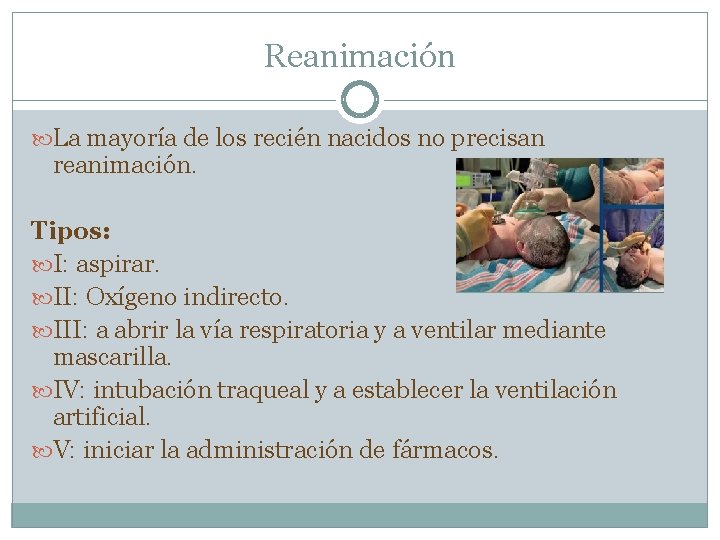 Reanimación La mayoría de los recién nacidos no precisan reanimación. Tipos: I: aspirar. II: