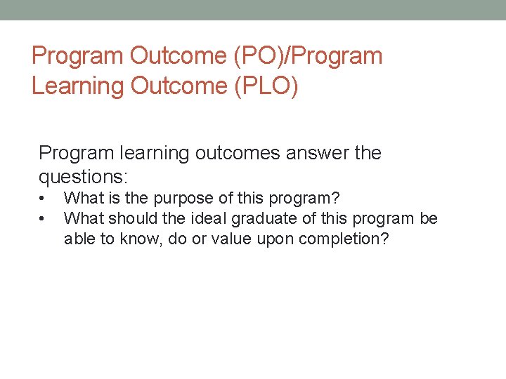 Program Outcome (PO)/Program Learning Outcome (PLO) Program learning outcomes answer the questions: • •