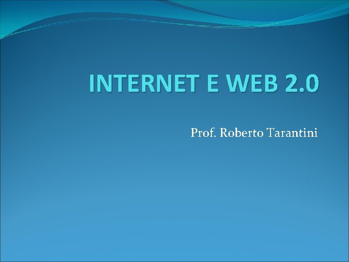 INTERNET E WEB 2. 0 Prof. Roberto Tarantini 