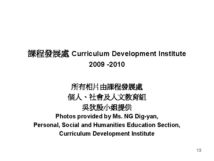 課程發展處 Curriculum Development Institute 2009 -2010 所有相片由課程發展處 個人、社會及人文教育組 吳狄殷小姐提供 Photos provided by Ms. NG