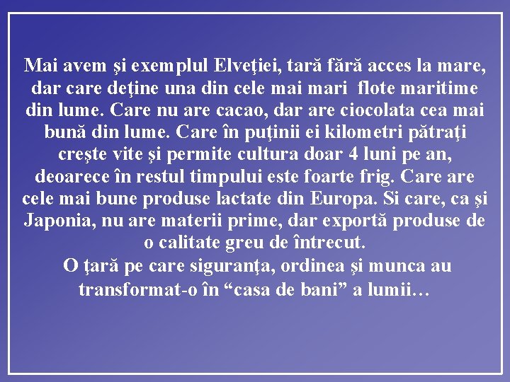 Mai avem şi exemplul Elveţiei, tară fără acces la mare, dar care deţine una