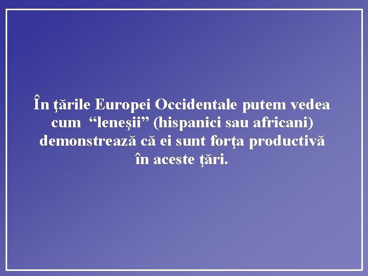 În ţările Europei Occidentale putem vedea cum “leneşii” (hispanici sau africani) demonstrează că ei