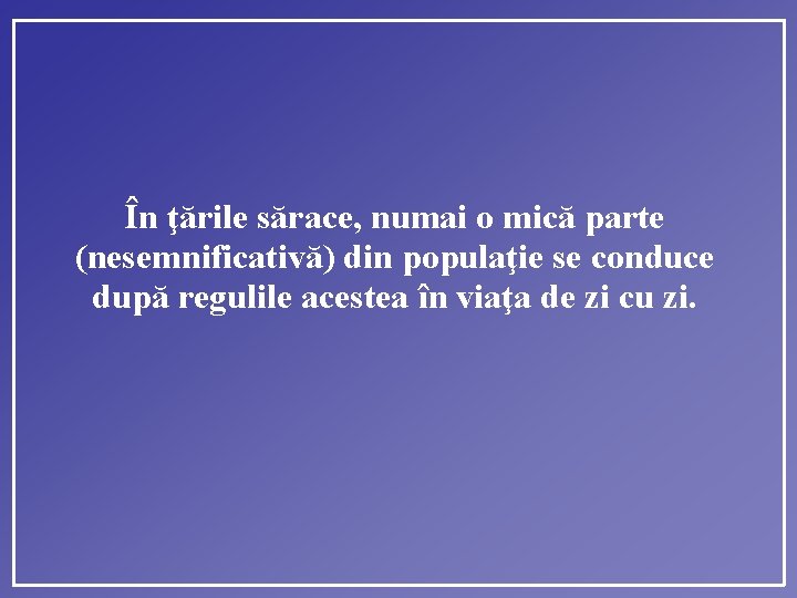 În ţările sărace, numai o mică parte (nesemnificativă) din populaţie se conduce după regulile