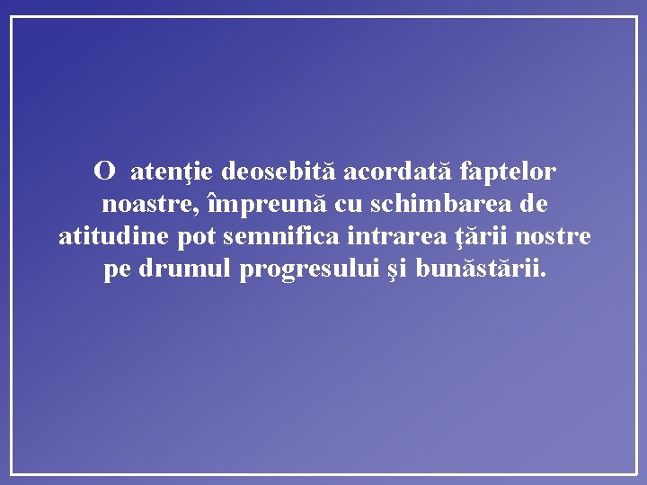 O atenţie deosebită acordată faptelor noastre, împreună cu schimbarea de atitudine pot semnifica intrarea