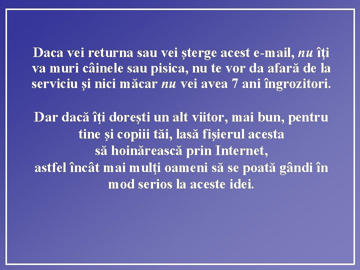 Daca vei returna sau vei şterge acest e-mail, nu îţi va muri câinele sau