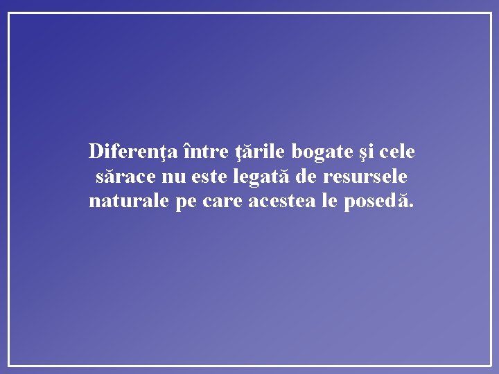 Diferenţa între ţările bogate şi cele sărace nu este legată de resursele naturale pe