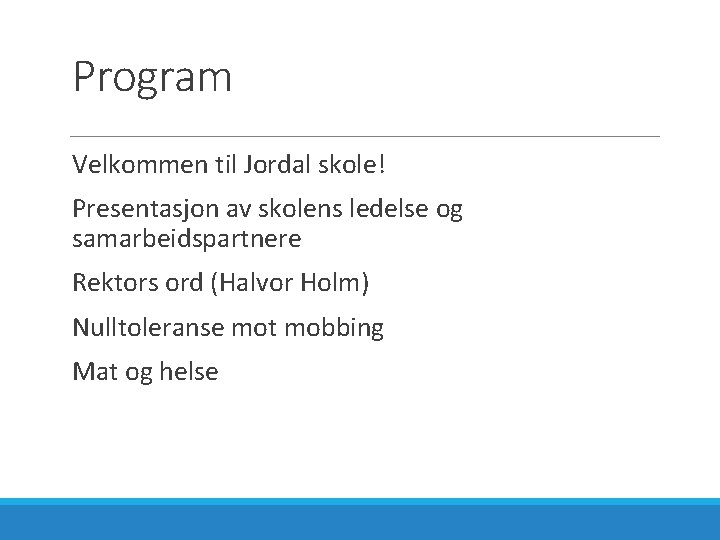 Program Velkommen til Jordal skole! Presentasjon av skolens ledelse og samarbeidspartnere Rektors ord (Halvor