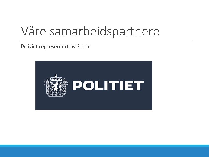 Våre samarbeidspartnere Politiet representert av Frode 