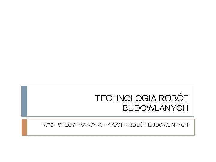 TECHNOLOGIA ROBÓT BUDOWLANYCH W 02 - SPECYFIKA WYKONYWANIA ROBÓT BUDOWLANYCH 