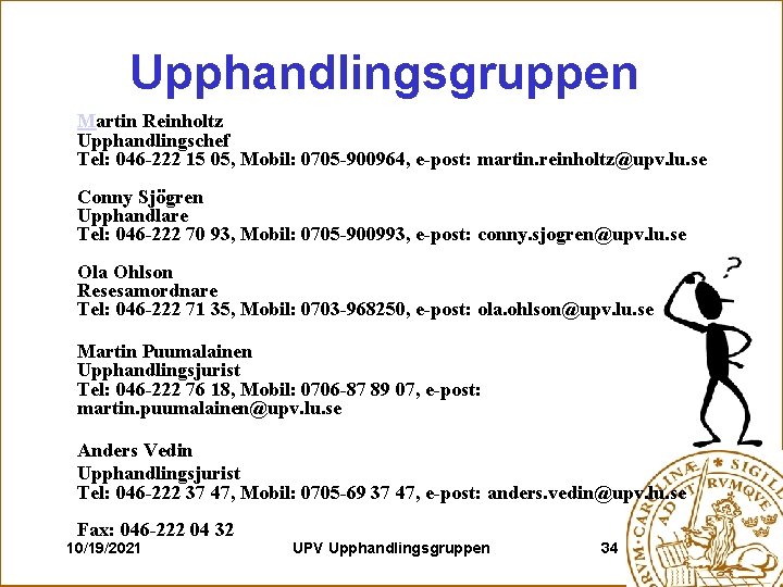Upphandlingsgruppen Martin Reinholtz Upphandlingschef Tel: 046 -222 15 05, Mobil: 0705 -900964, e-post: martin.