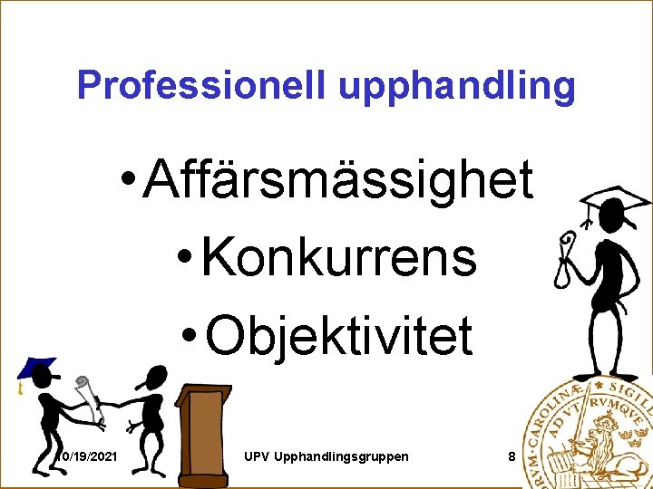 Professionell upphandling • Affärsmässighet • Konkurrens • Objektivitet 10/19/2021 UPV Upphandlingsgruppen 8 