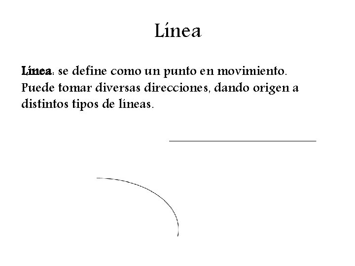 Línea: se define como un punto en movimiento. Puede tomar diversas direcciones, dando origen