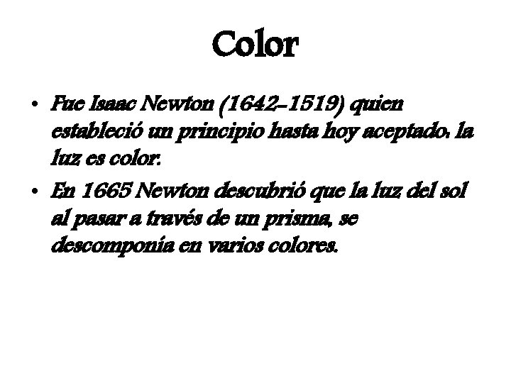 Color • Fue Isaac Newton (1642 -1519) quien estableció un principio hasta hoy aceptado: