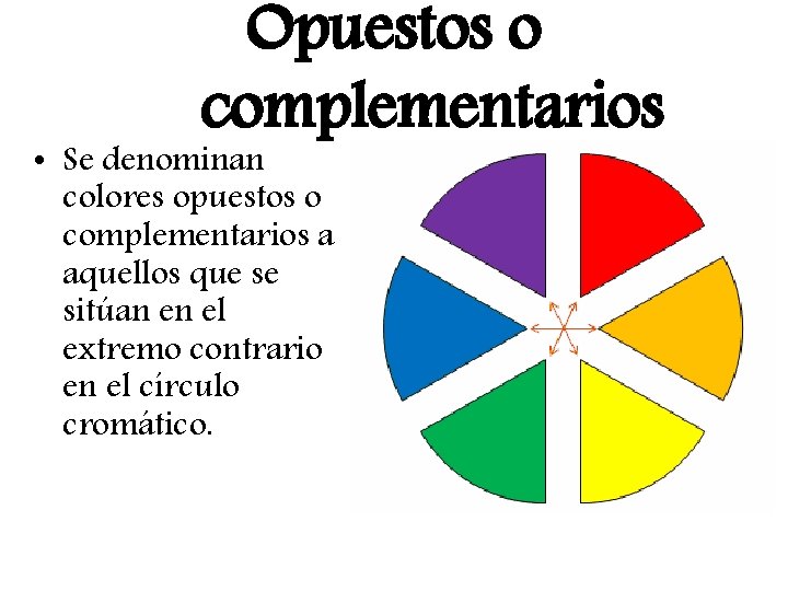 Opuestos o complementarios • Se denominan colores opuestos o complementarios a aquellos que se