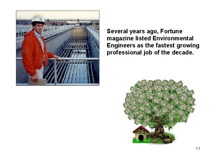 Several years ago, Fortune magazine listed Environmental Engineers as the fastest growing professional job