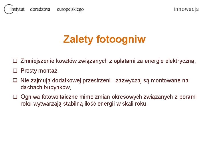 Zalety fotoogniw q Zmniejszenie kosztów związanych z opłatami za energię elektryczną, q Prosty montaż,