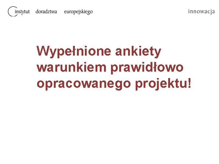 Wypełnione ankiety warunkiem prawidłowo opracowanego projektu! 