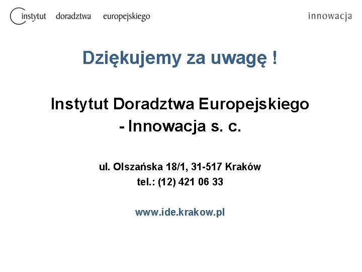 Dziękujemy za uwagę ! Instytut Doradztwa Europejskiego - Innowacja s. c. ul. Olszańska 18/1,