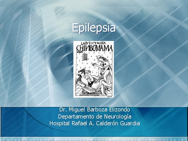 Epilepsia Dr. Miguel Barboza Elizondo Departamento de Neurología Hospital Rafael A. Calderón Guardia 