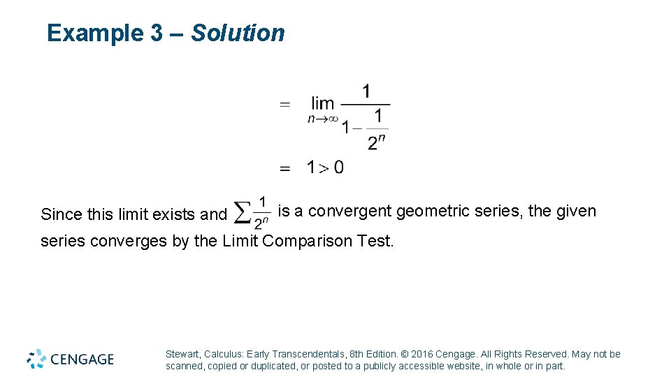 Example 3 – Solution Since this limit exists and is a convergent geometric series,