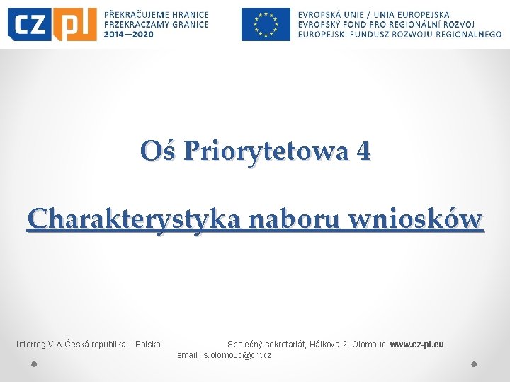 Oś Priorytetowa 4 Charakterystyka naboru wniosków Interreg V-A Česká republika – Polsko Společný sekretariát,