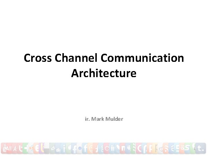 Cross Channel Communication Architecture ir. Mark Mulder 1 
