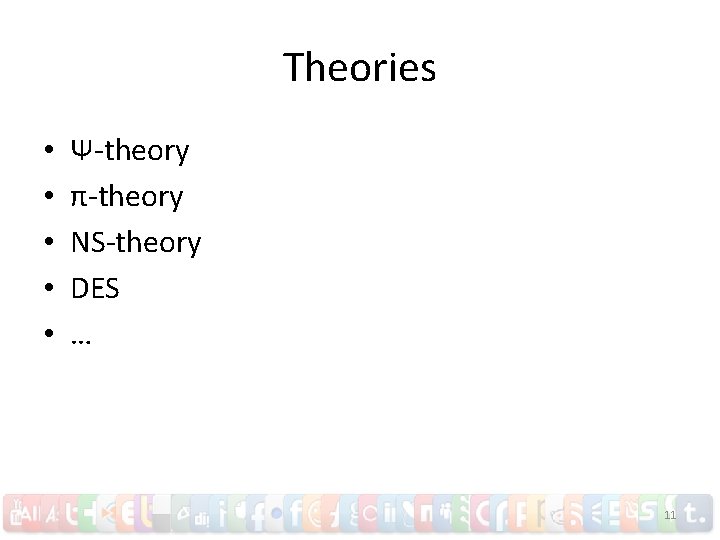Theories • • • Ψ-theory π-theory NS-theory DES … 11 
